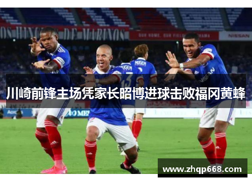 川崎前锋主场凭家长昭博进球击败福冈黄蜂